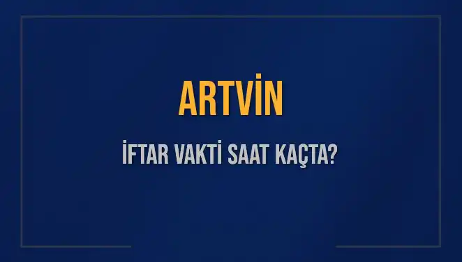 Artvin'de İftar Vakti: Akşam Ezanı Saat Kaçta Okunuyor?