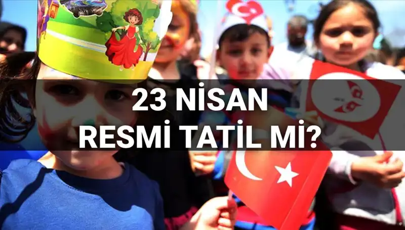 23 Nisan Resmi Tatil Mi? Öğrenciler Okulda mı Kalacak?