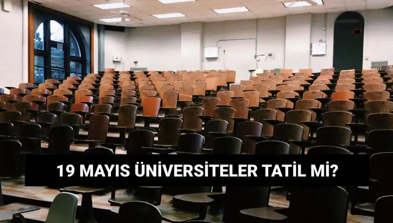 19 Mayıs'ta Üniversiteler Tatil Olacak mı? Herkesin Merak Ettiği Sorular Cevap Buluyor!