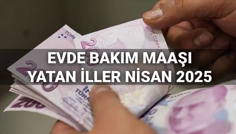 Nisan 2025 Evde Bakım Maaşı Ödemeleri: Hangi İllerde Yatış Gerçekleşti?