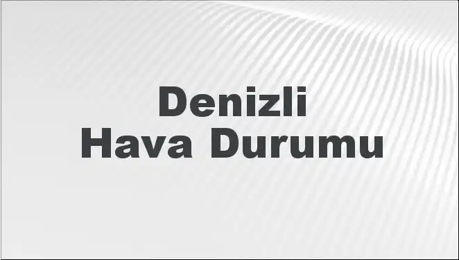 Denizli Hava Durumu: 8 Mart 2025 İçin En Güncel Tahminler ve Detaylar