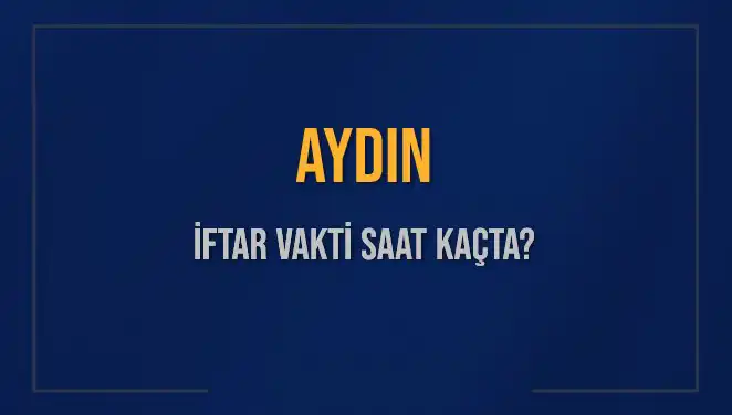 Aydın'da İftar Vakti: Ezan Ne Zaman Okunacak?