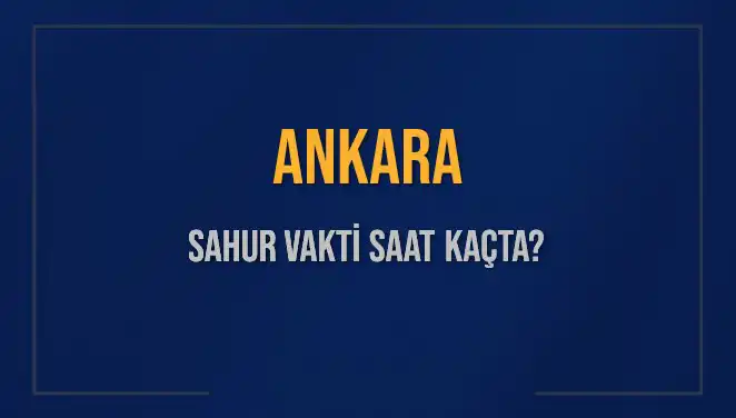 Ankara’da Sahur Vakitleri ve İmsak Saati: 2025 İçin Tüm Detaylar