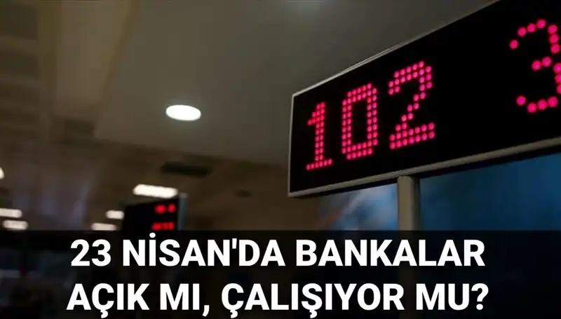 Bugün Bankalar Açık mı? 23 Nisan'da Çalışan Özel ve Kamu Bankaları Hakkında Bilmeniz Gerekenler
