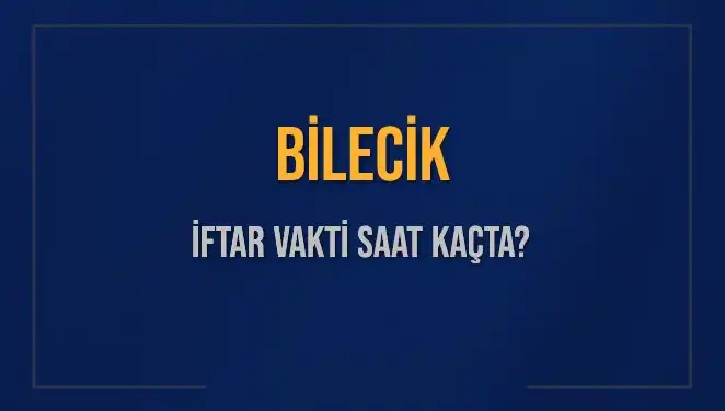 Bilecik İftar Vakti ve Akşam Ezanı Saatleri