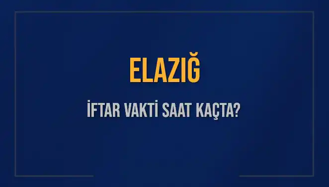 Elazığ’da Ramazan Ayı İftar Saatleri: Bugün Ne Zaman Açıyoruz?