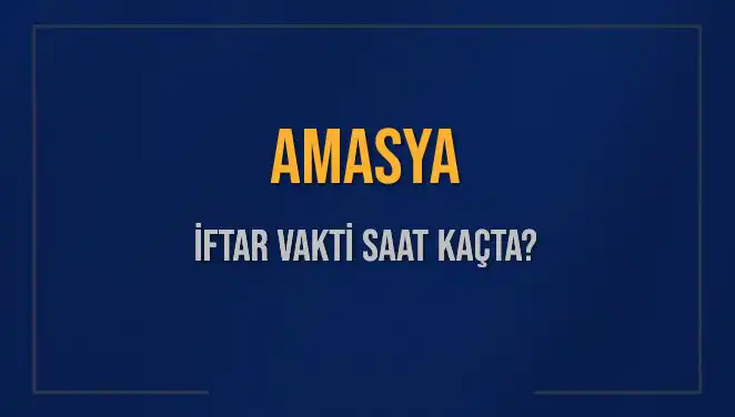 Amasya'da İftar Zamanı: Bugün Akşam Ezanı Saat Kaçta Okunacak?