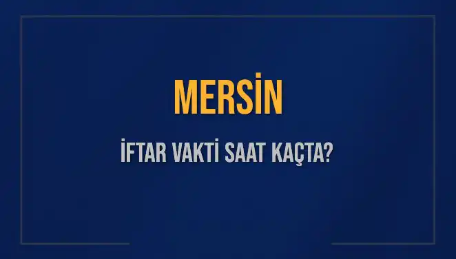 Mersin'de İftar Vakti ve Akşam Ezanı Saatleri Hakkında Bilmeniz Gerekenler