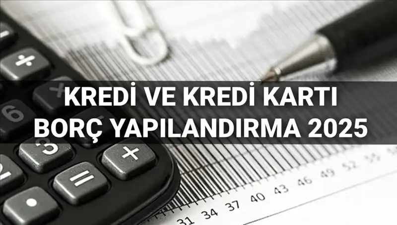 2025'te Kredi ve Kredi Kartı Borcu Yapılandırma Başvuruları: Yeni Fırsatlar!