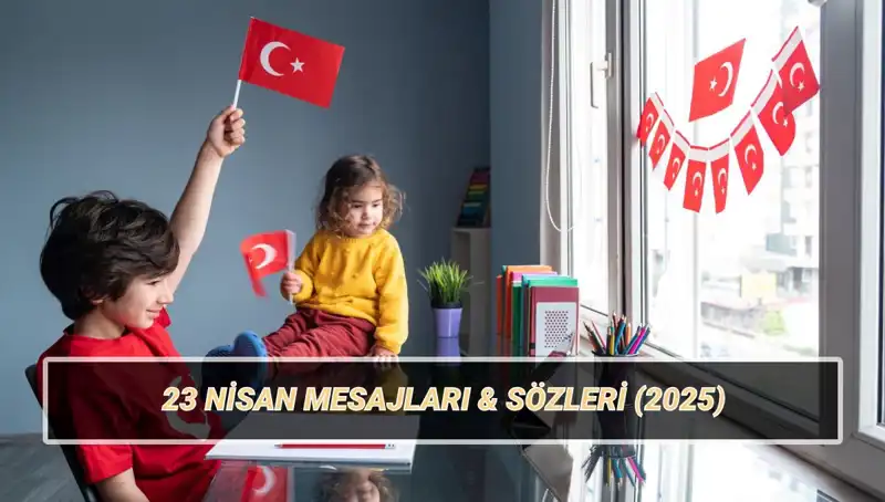 2025'te 23 Nisan: Çocuklara Özel Mesajlarla Kutlayın