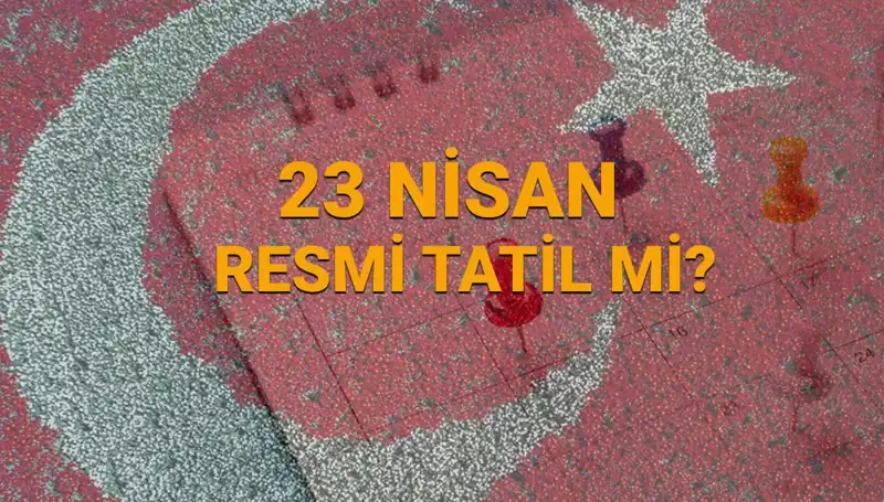 23 Nisan Resmi Tatil Mi? Okullar, Bankalar ve Eczaneler Açık mı?