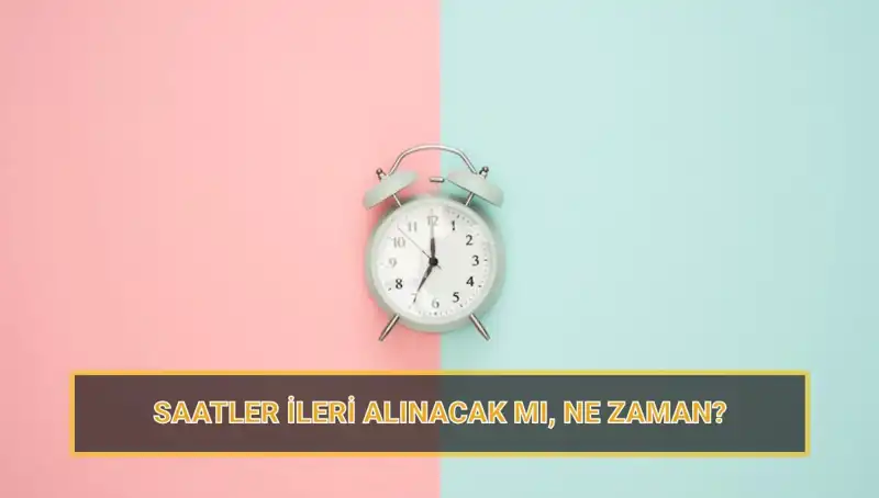 2025 Yaz Saati Uygulaması Ne Zaman Başlayacak?
