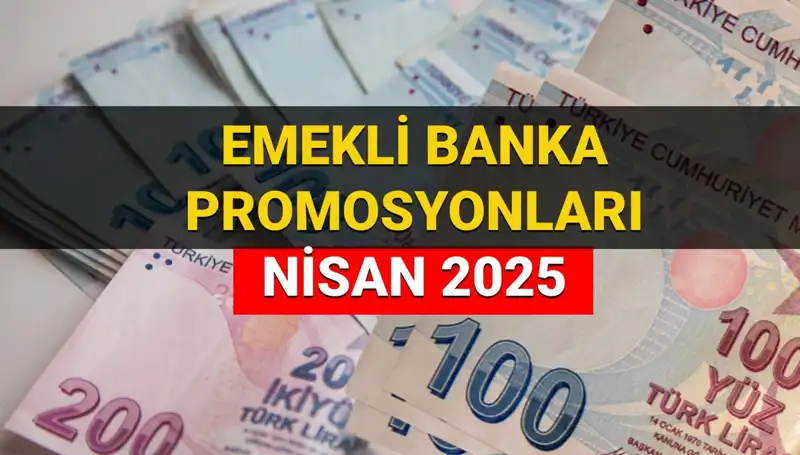 2025 Nisan'da Emekli Banka Promosyon Ödemeleri: Hangi Bankalar Ne Kadar Veriyor?